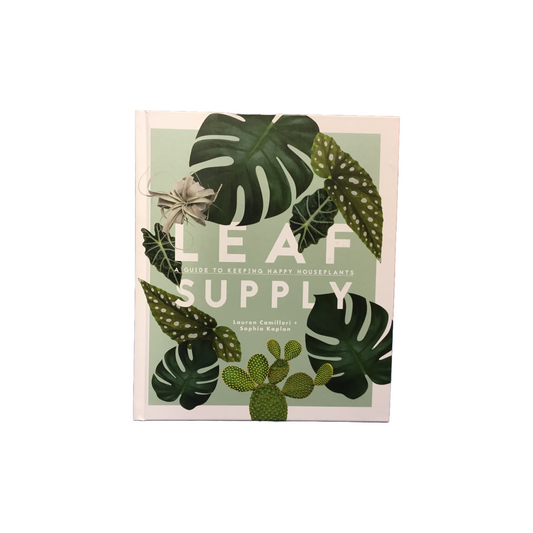 Leaf Supply - A Guide To Keeping Happy Houseplants by Lauren Camilleri and Sophia Kaplan